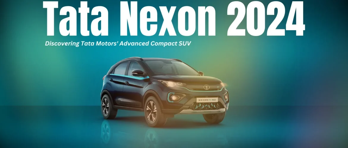 Tata Nexon 2024: Discovering Tata Motors’ Advanced Compact SUV