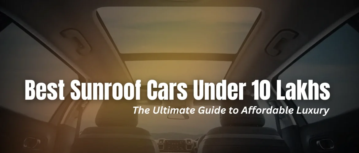 Best Sunroof Cars Under 10 Lakhs: The Ultimate Guide to Affordable Luxury