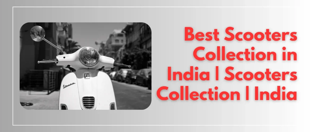 Best Scooters Collection in India | Scooters Collection | India