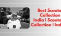 Best Scooters Collection in India | Scooters Collection | India