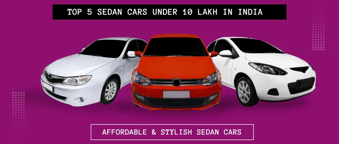 Top 5 Sedan Cars Under 10 Lakh in India |  Affordable & Stylish Sedan Cars