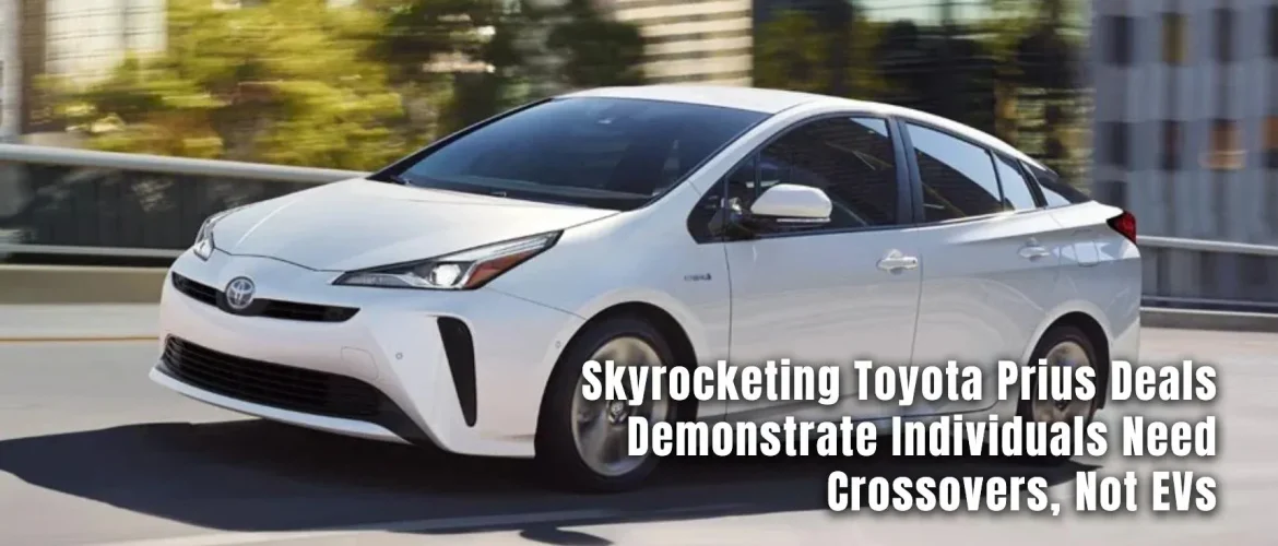 Skyrocketing Toyota Prius Deals Demonstrate Individuals Need Crossovers, Not EVs