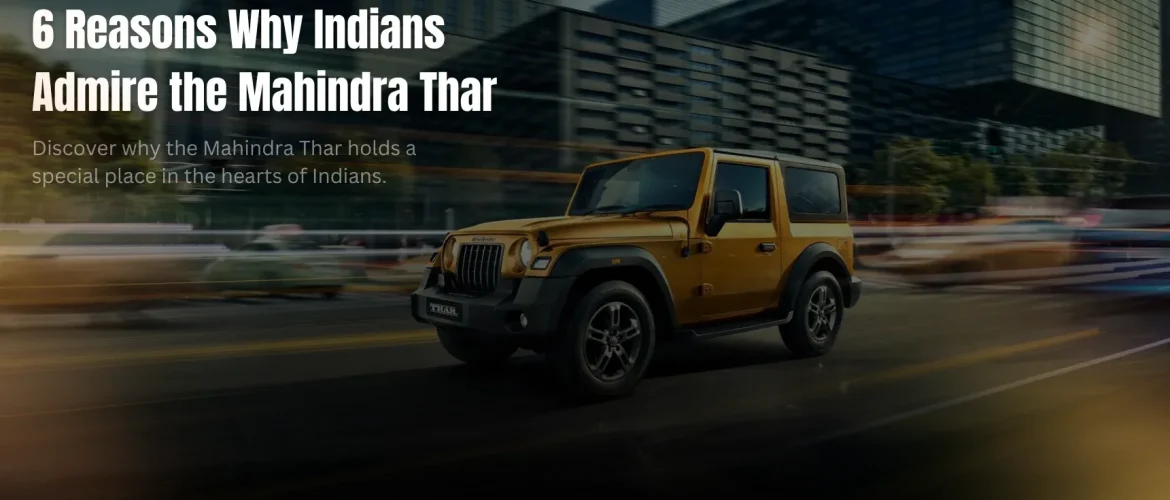 6 Reasons Why Indians Admire the Mahindra Thar