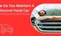 How Do You Maintain A Second Hand Car In India in 2024