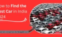 How to Find the Best Car in India 2024