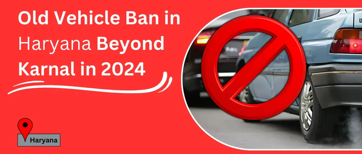 Old Vehicle Ban in Haryana Beyond Karnal in 2024