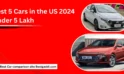 Best 5 Cars in the US 2024 Under 5 Lakh | Best Cars Under 5 Lakh