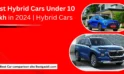 Best Hybrid Cars Under 10 Lakh in 2024 | Hybrid Cars